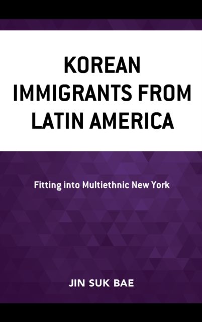 Korean Immigrants from Latin America : Fitting into Multiethnic New York