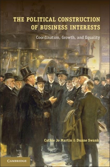 The Political Construction of Business Interests : Coordination, Growth, and Equality