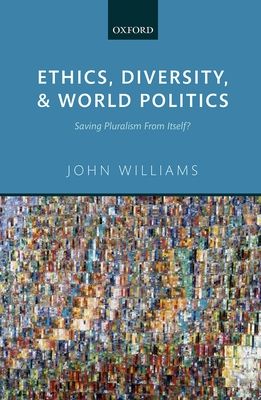 Ethics, Diversity, and World Politics : Saving Pluralism From Itself?