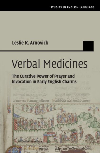 Verbal Medicines : The Curative Power of Prayer and Invocation in Early English Charms