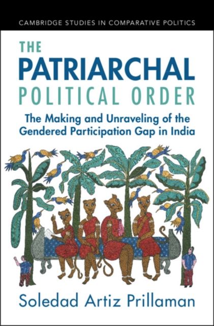 The Patriarchal Political Order : The Making and Unraveling of the Gendered Participation Gap in India