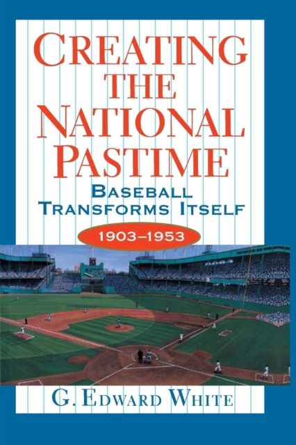 Forsidebilde av Creating the National Pastime : Baseball Transforms Itself, 1903-1953