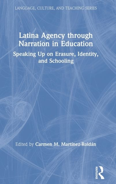 Latina Agency through Narration in Education : Speaking Up on Erasure, Identity, and Schooling