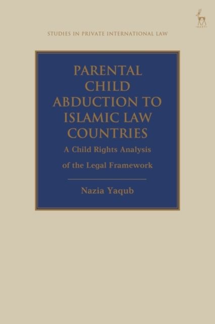 Parental Child Abduction to Islamic Law Countries : A Child Rights Analysis of the Legal Framework