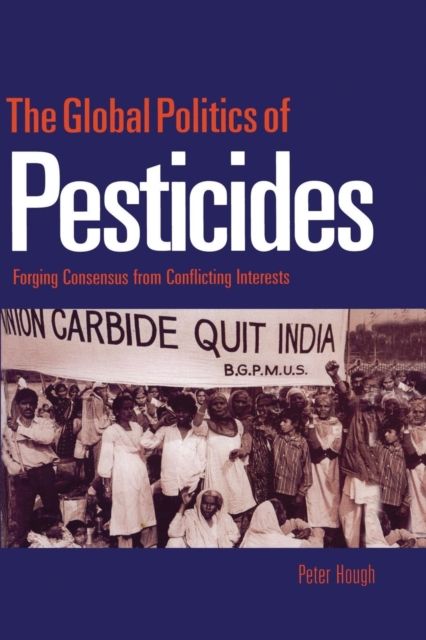 The Global Politics of Pesticides : Forging consensus from conflicting interests