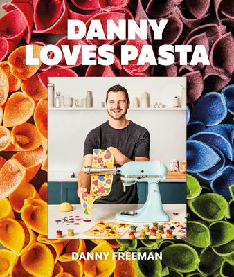 Danny Loves Pasta : 75+ fun and colorful pasta shapes, patterns, sauces, and more