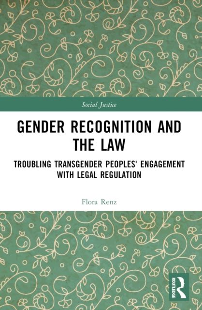 Gender Recognition and the Law : Troubling Transgender Peoples' Engagement with Legal Regulation