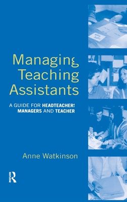 Managing Teaching Assistants : A Guide for Headteachers, Managers and Teachers