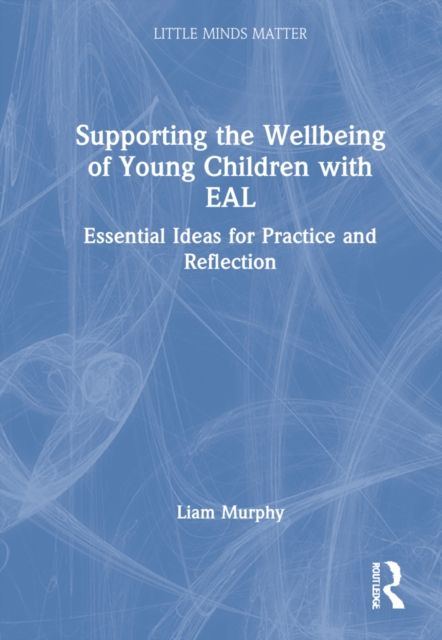 Supporting the Wellbeing of Young Children with EAL : Essential Ideas for Practice and Reflection