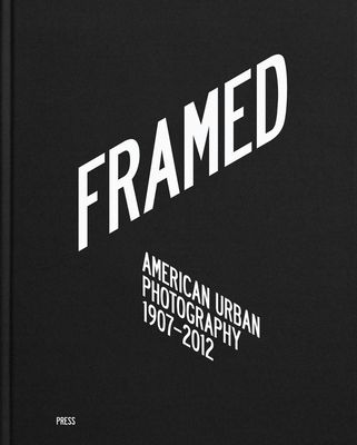 Framed : American urban photography 1907-2012