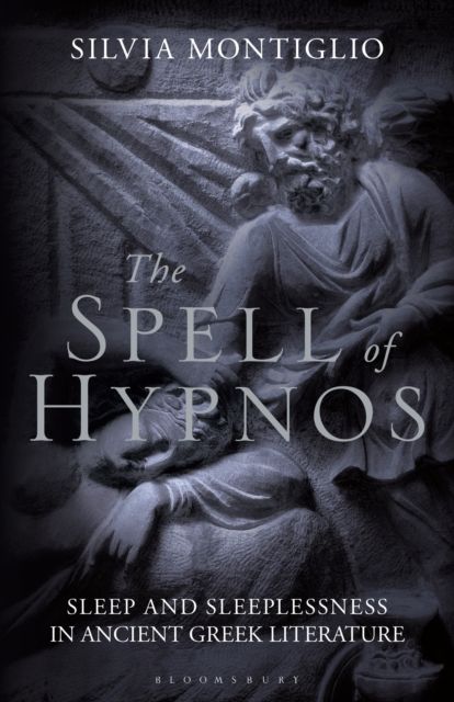 The Spell of Hypnos : Sleep and Sleeplessness in Ancient Greek Literature
