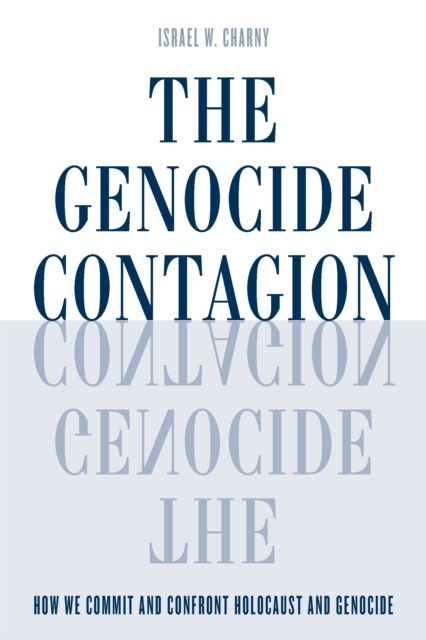 The Genocide Contagion : How We Commit and Confront Holocaust and Genocide