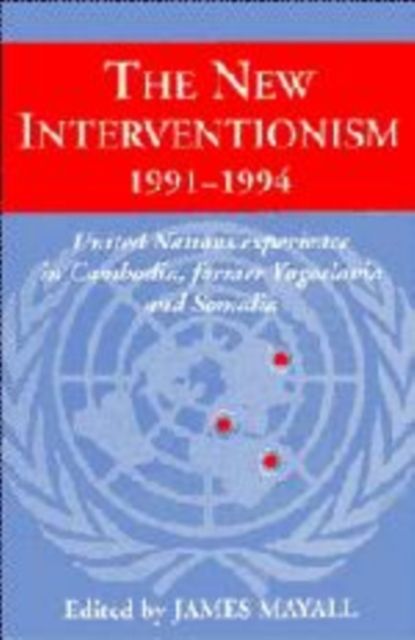The New Interventionism, 1991–1994 : United Nations Experience in Cambodia, Former Yugoslavia and Somalia