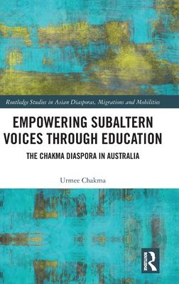 Empowering Subaltern Voices Through Education : The Chakma Diaspora in Australia