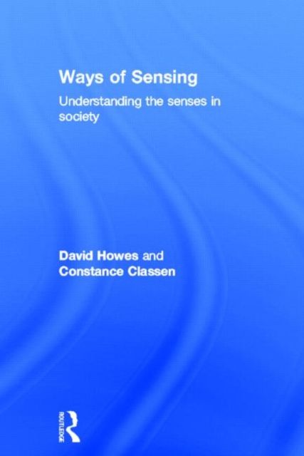 Ways of Sensing : Understanding the Senses In Society