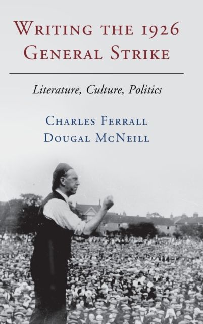 Writing the 1926 General Strike : Literature, Culture, Politics