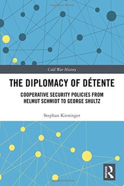 The Diplomacy of Detente : Cooperative Security Policies from Helmut Schmidt to George Shultz