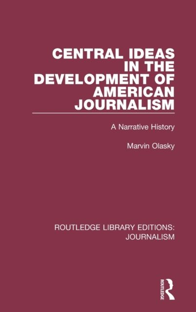 Central Ideas in the Development of American Journalism : A Narrative History