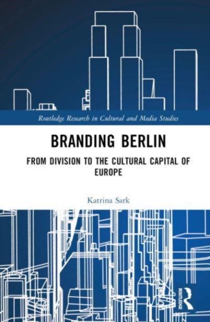 Branding Berlin : From Division to the Cultural Capital of Europe