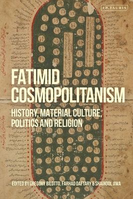 Fatimid Cosmopolitanism : History, Material Culture, Politics and Religion