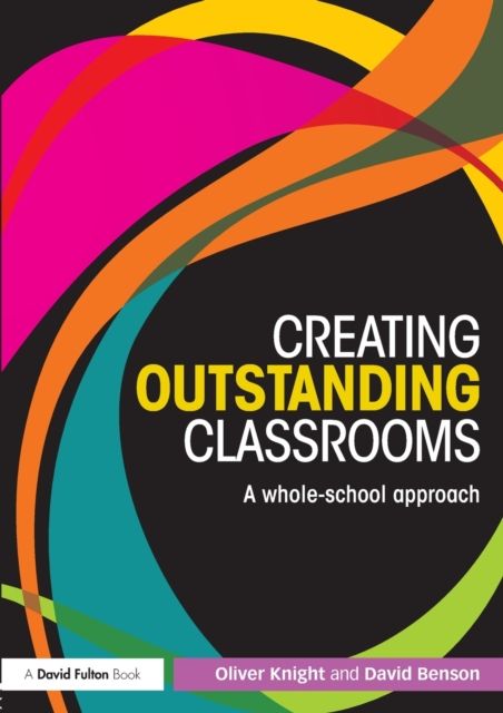 Creating Outstanding Classrooms : A whole-school approach