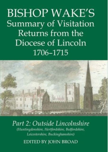 Bishop Wake's Summary of Visitation Returns from the Diocese of Lincoln 1706-15, Part 2 : Huntingdonshire, Hertfordshire (part), Bedfordshire, Leicestershire, Buckinghamshire