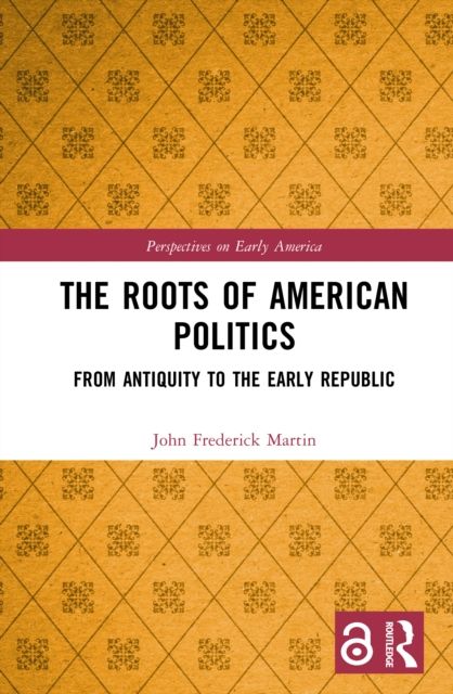 The Roots of American Politics : From Antiquity to the Early Republic