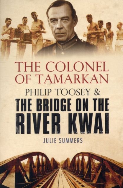 Forsidebilde av The Colonel of Tamarkan : Philip Toosey and the Bridge on the River Kwai