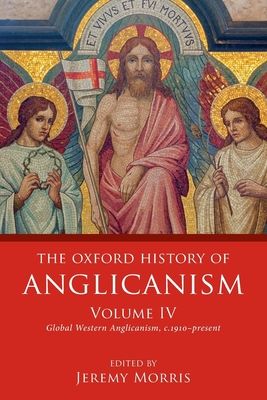 The Oxford History of Anglicanism, Volume IV : Global Western Anglicanism, c. 1910-present