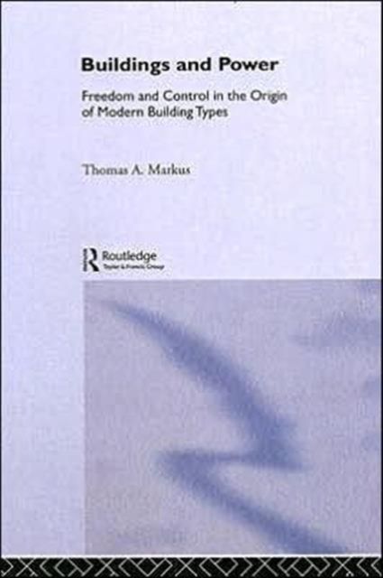 Buildings and Power : Freedom and Control in the Origin of Modern Building Types