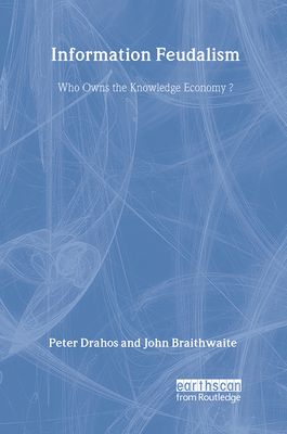 Information Feudalism : Who Owns the Knowledge Economy