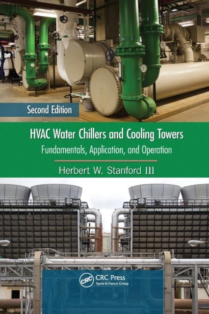 HVAC Water Chillers and Cooling Towers : Fundamentals, Application, and Operation, Second Edition