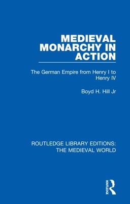Medieval Monarchy in Action : The German Empire from Henry I to Henry IV