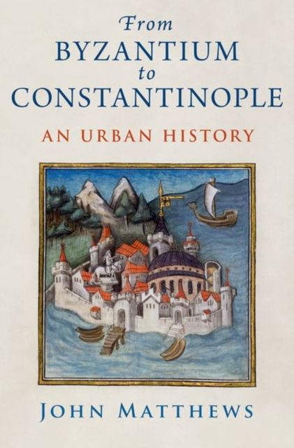 From Byzantium to Constantinople : An Urban History
