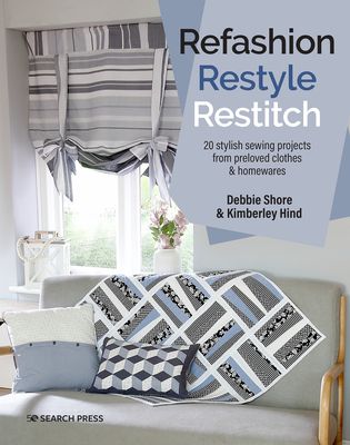 Refashion, Restyle, Restitch : 20 Stylish Sewing Projects from Preloved Clothes & Homewares