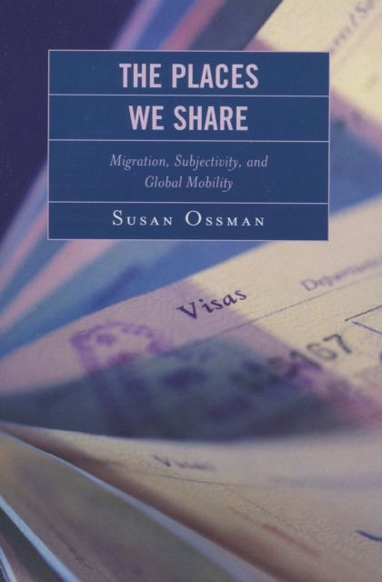 The Places We Share : Migration, Subjectivity, and Global Mobility