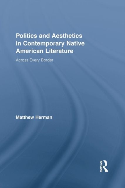 Politics and Aesthetics in Contemporary Native American Literature : Across Every Border
