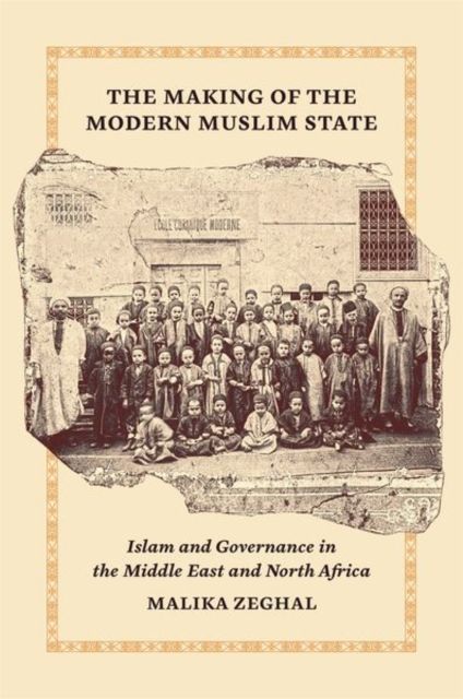 The Making of the Modern Muslim State : Islam and Governance in the Middle East and North Africa