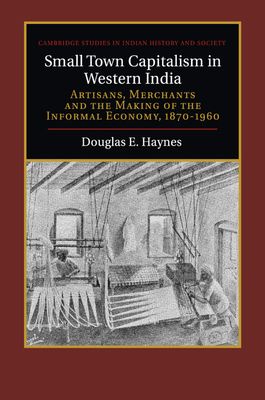 Small Town Capitalism in Western India : Artisans, Merchants, and the Making of the Informal Economy, 1870–1960