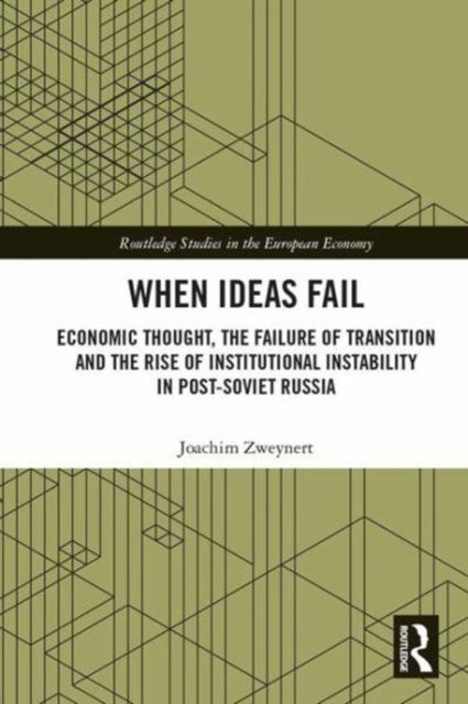 When Ideas Fail : Economic Thought, the Failure of Transition and the Rise of Institutional Instability in Post-Soviet Russia