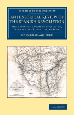An Historical Review of the Spanish Revolution : Including Some Account of Religion, Manners, and Literature, in Spain