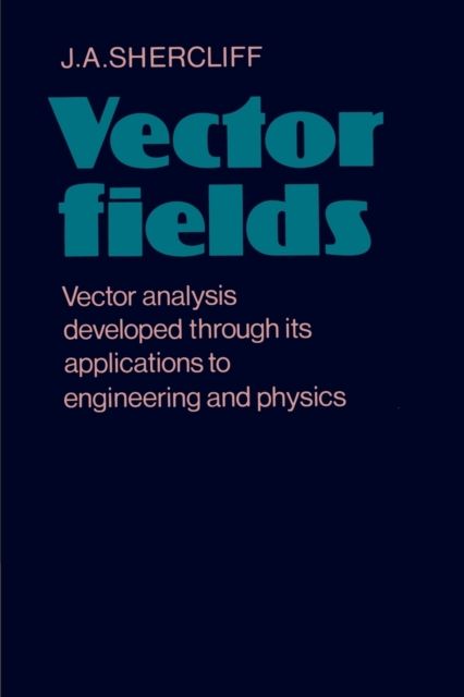 Vector Fields : Vector Analysis Developed through its Application to Engineering and Physics