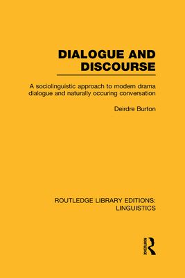 Dialogue and Discourse (RLE Linguistics C: Applied Linguistics) : A Sociolinguistic Approach to Modern Drama Dialogue and Naturally Occurring Conversation
