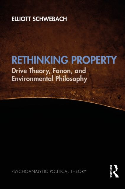 Rethinking Property : Drive Theory, Fanon, and Environmental Philosophy