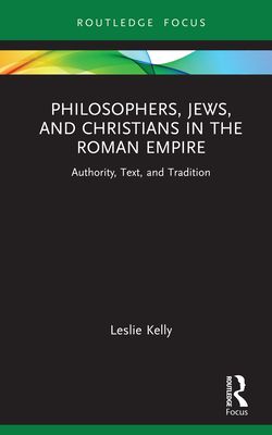 Philosophers, Jews, and Christians in the Roman Empire : Authority, Text, and Tradition