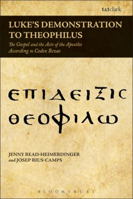 Luke's Demonstration to Theophilus : The Gospel and the Acts of the Apostles According to Codex Bezae