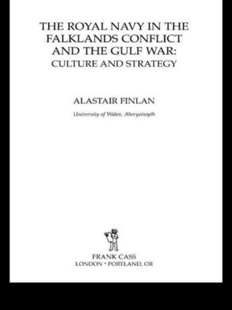 The Royal Navy in the Falklands Conflict and the Gulf War : Culture and Strategy