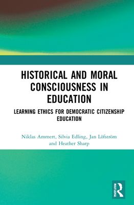 Historical and Moral Consciousness in Education : Learning Ethics for Democratic Citizenship Education