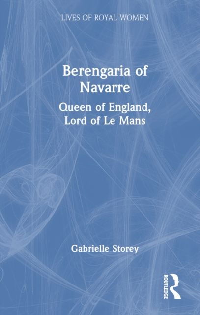 Berengaria of Navarre : Queen of England, Lord of Le Mans
