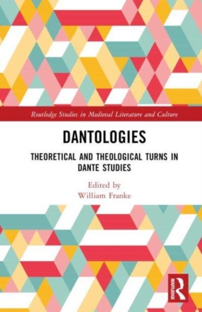 Dantologies : Theoretical and Theological Turns in Dante Studies